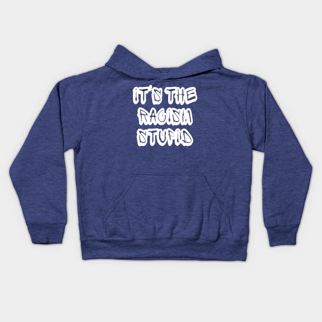 It's The Racism Stupid - Front Kids Hoodie by SubversiveWare